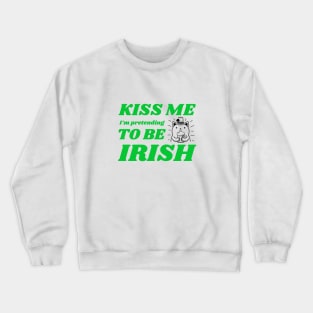 Kiss Me I'm Pretending To Be Irish Crewneck Sweatshirt